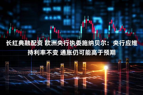 长红典融配资 欧洲央行执委施纳贝尔：央行应维持利率不变 通胀仍可能高于预期