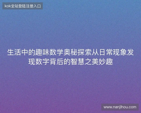 生活中的趣味数学奥秘探索从日常现象发现数字背后的智慧之美妙趣